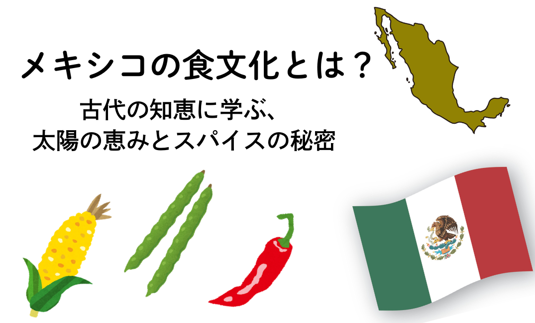 メキシコの食文化とは？古代の知恵に学ぶ、太陽の恵みとスパイスの秘密